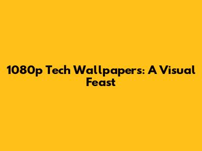 1080p Tech Wallpapers: A Visual Feast