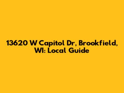 13620 W Capitol Dr, Brookfield, WI: Local Guide