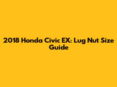 2018 Honda Civic EX: Lug Nut Size Guide