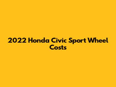 2022 Honda Civic Sport Wheel Costs