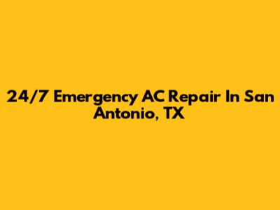 24/7 Emergency AC Repair In San Antonio, TX
