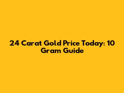 24 Carat Gold Price Today: 10 Gram Guide