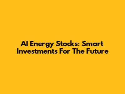 AI Energy Stocks: Smart Investments For The Future