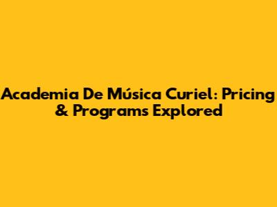 Academia De Música Curiel: Pricing & Programs Explored