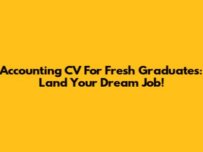 Accounting CV For Fresh Graduates: Land Your Dream Job!