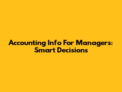 Accounting Info For Managers: Smart Decisions