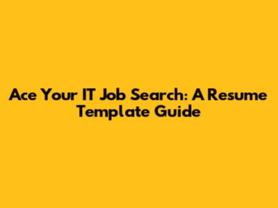 Ace Your IT Job Search: A Resume Template Guide