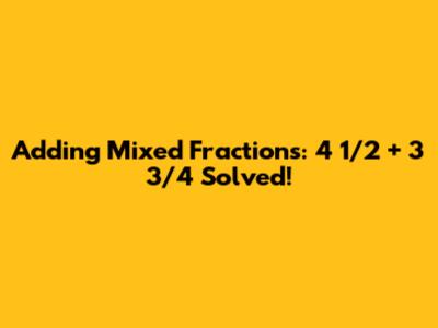 Adding Mixed Fractions: 4 1/2 + 3 3/4 Solved!