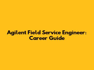 Agilent Field Service Engineer: Career Guide