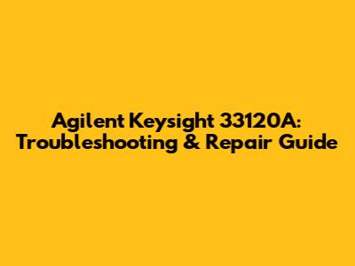 Agilent Keysight 33120A: Troubleshooting & Repair Guide