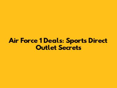 Air Force 1 Deals: Sports Direct Outlet Secrets