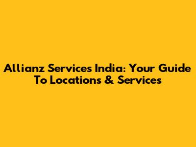 Allianz Services India: Your Guide To Locations & Services