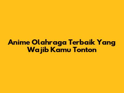 Anime Olahraga Terbaik Yang Wajib Kamu Tonton