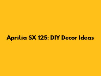 Aprilia SX 125: DIY Decor Ideas