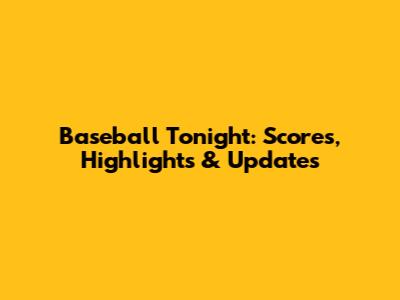 Baseball Tonight: Scores, Highlights & Updates