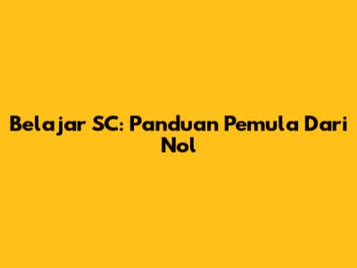 Belajar SC: Panduan Pemula Dari Nol