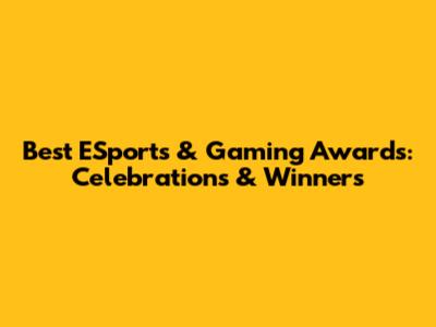Best ESports & Gaming Awards: Celebrations & Winners