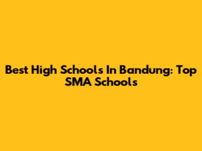 Best High Schools In Bandung: Top SMA Schools