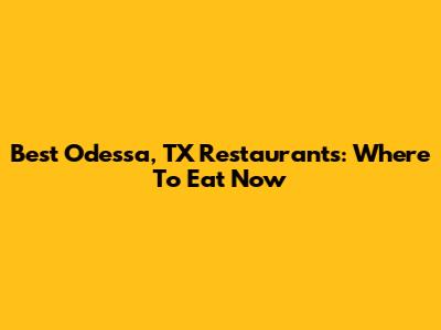 Best Odessa, TX Restaurants: Where To Eat Now
