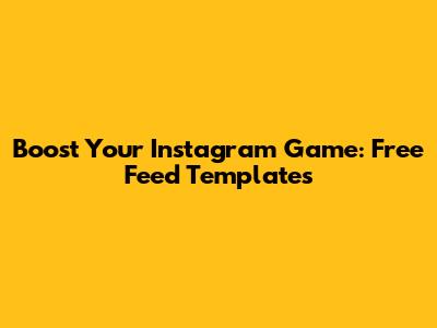 Boost Your Instagram Game: Free Feed Templates