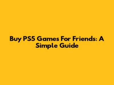 Buy PS5 Games For Friends: A Simple Guide