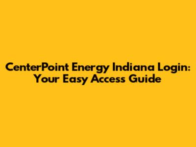 CenterPoint Energy Indiana Login: Your Easy Access Guide