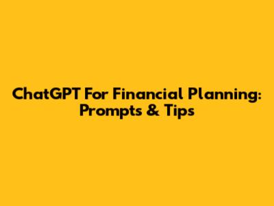 ChatGPT For Financial Planning: Prompts & Tips