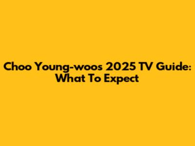 Choo Young-woo's 2025 TV Guide: What To Expect