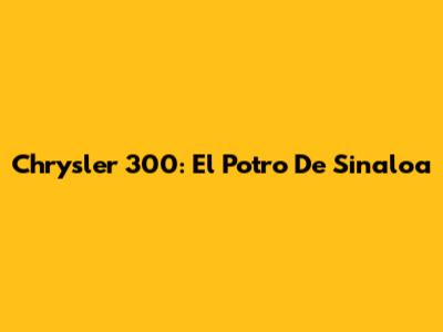 Chrysler 300: El "Potro De Sinaloa"