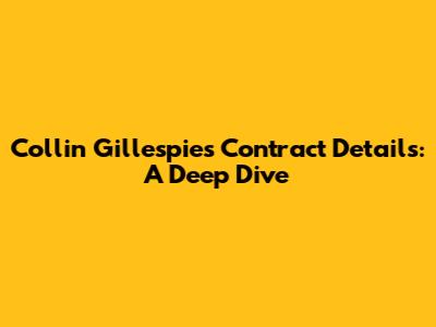Collin Gillespie's Contract Details: A Deep Dive