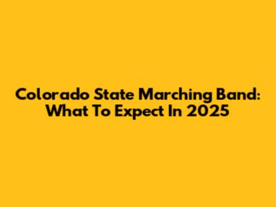 Colorado State Marching Band: What To Expect In 2025