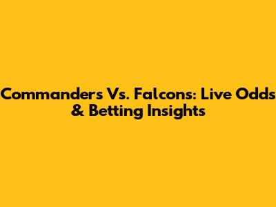 Commanders Vs. Falcons: Live Odds & Betting Insights