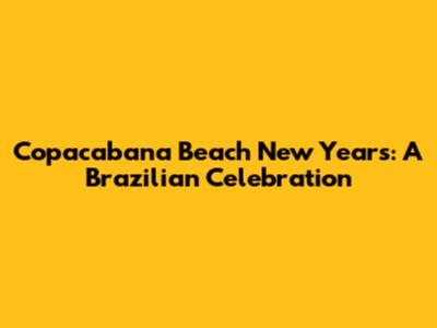 Copacabana Beach New Year's: A Brazilian Celebration