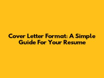 Cover Letter Format: A Simple Guide For Your Resume