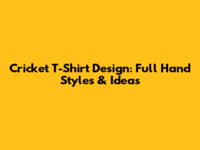 Cricket T-Shirt Design: Full Hand Styles & Ideas