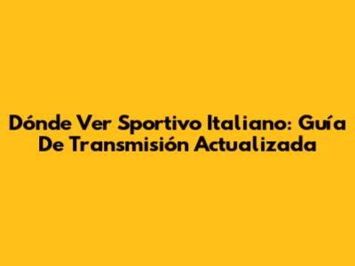 Dónde Ver Sportivo Italiano: Guía De Transmisión Actualizada