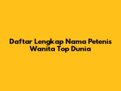 Daftar Lengkap Nama Petenis Wanita Top Dunia