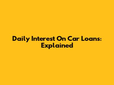Daily Interest On Car Loans: Explained