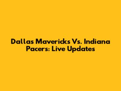 Dallas Mavericks Vs. Indiana Pacers: Live Updates
