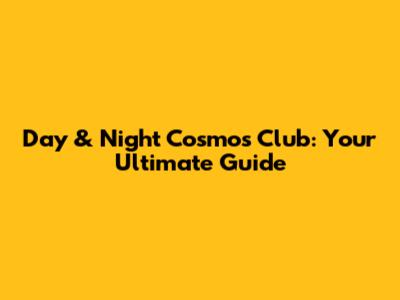 Day & Night Cosmos Club: Your Ultimate Guide
