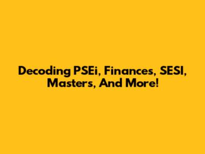 Decoding PSEi, Finances, SESI, Master's, And More!