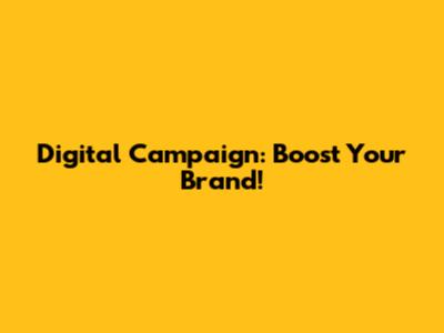 Digital Campaign: Boost Your Brand!