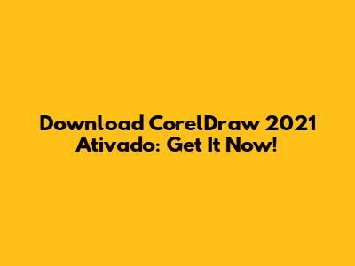 Download CorelDraw 2021 Ativado: Get It Now!