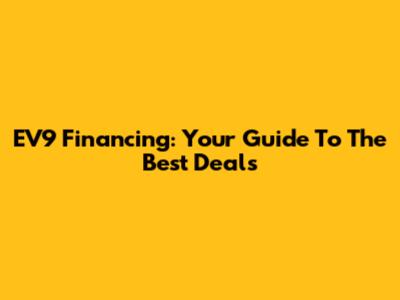 EV9 Financing: Your Guide To The Best Deals