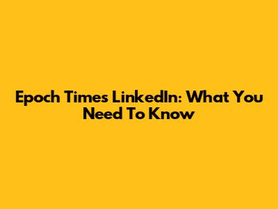 Epoch Times LinkedIn: What You Need To Know