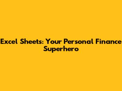 Excel Sheets: Your Personal Finance Superhero