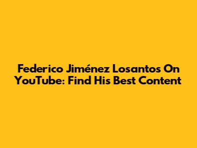 Federico Jiménez Losantos On YouTube: Find His Best Content