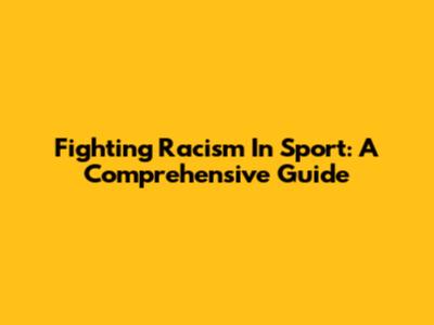 Fighting Racism In Sport: A Comprehensive Guide