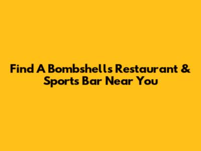 Find A Bombshells Restaurant & Sports Bar Near You
