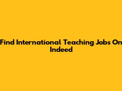 Find International Teaching Jobs On Indeed